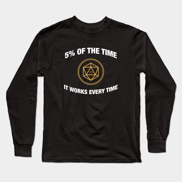 D20 Dice 5 Percent of the Time It Works Everytime - RPG Long Sleeve T-Shirt by pixeptional